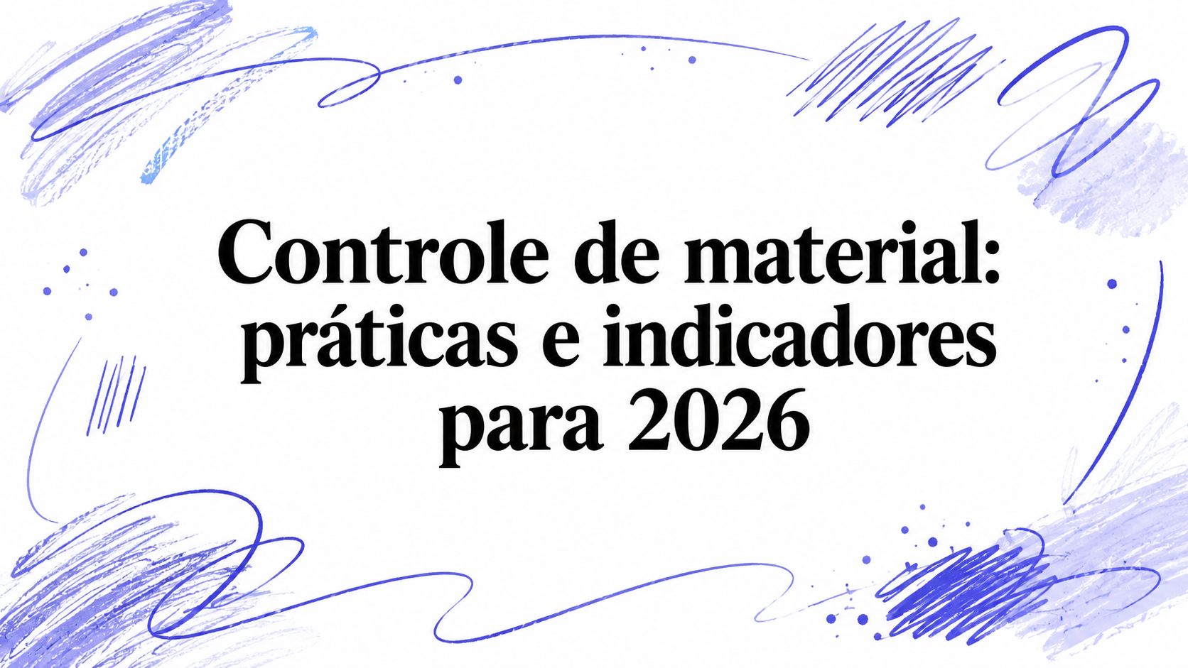 Controle de material: práticas e indicadores para 2026