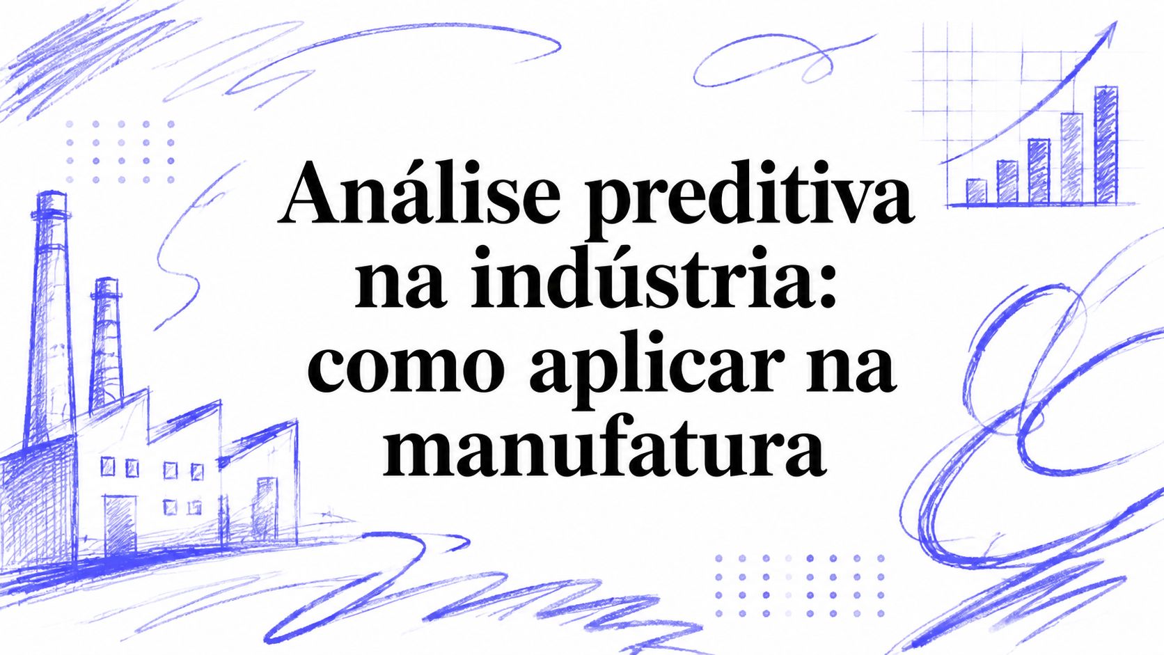 Análise preditiva na indústria: como aplicar na manufatura