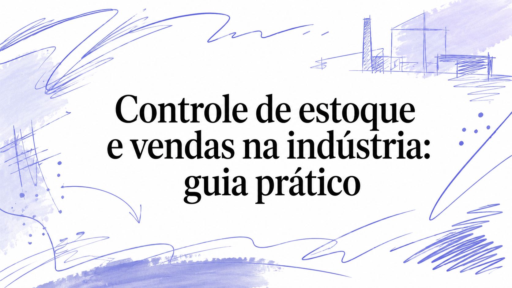 Controle de estoque e vendas na indústria: guia prático