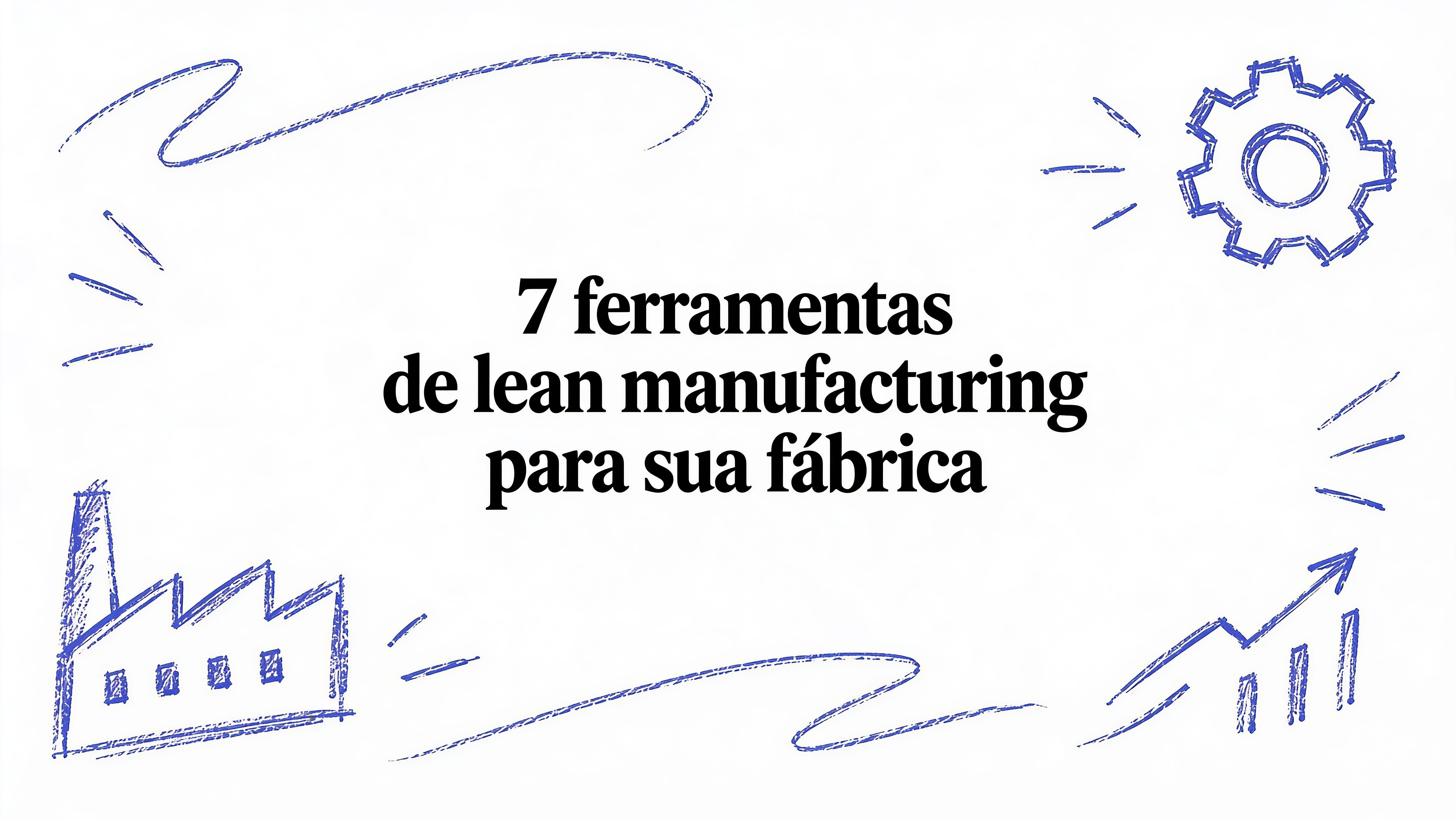 7 lean manufacturing ferramentas para sua fábrica