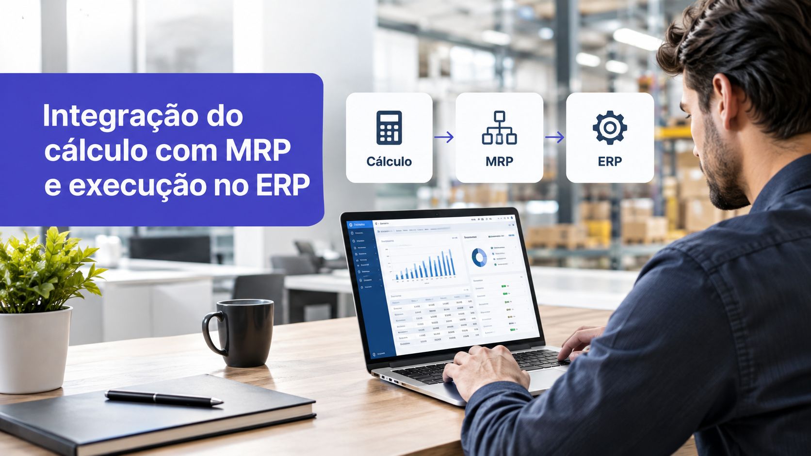 Um profissional trabalhando em um laptop mostrando a integração entre cálculo, planejamento MRP e execução no ERP.