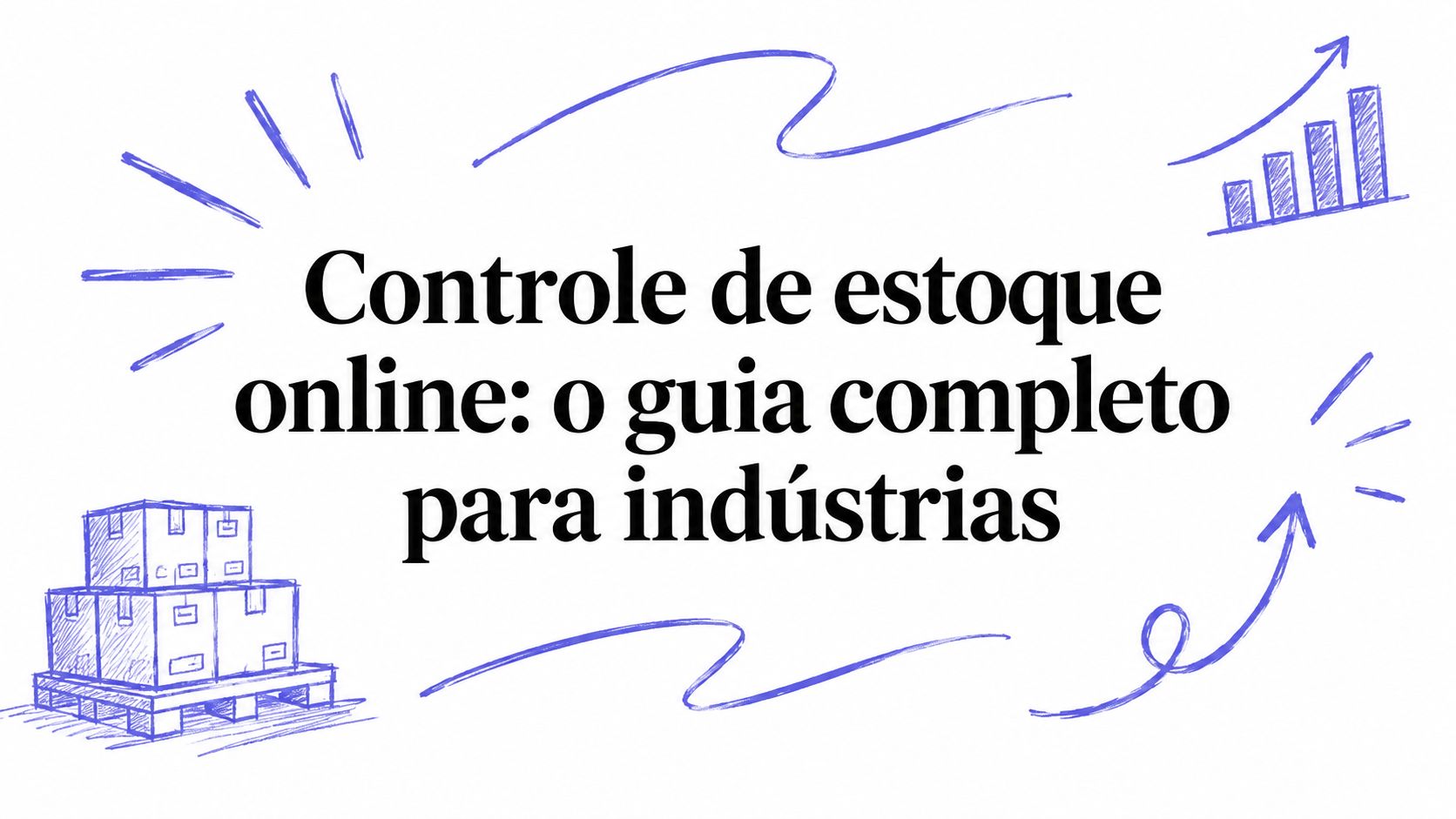 Controle de estoque online: o guia completo para indústrias