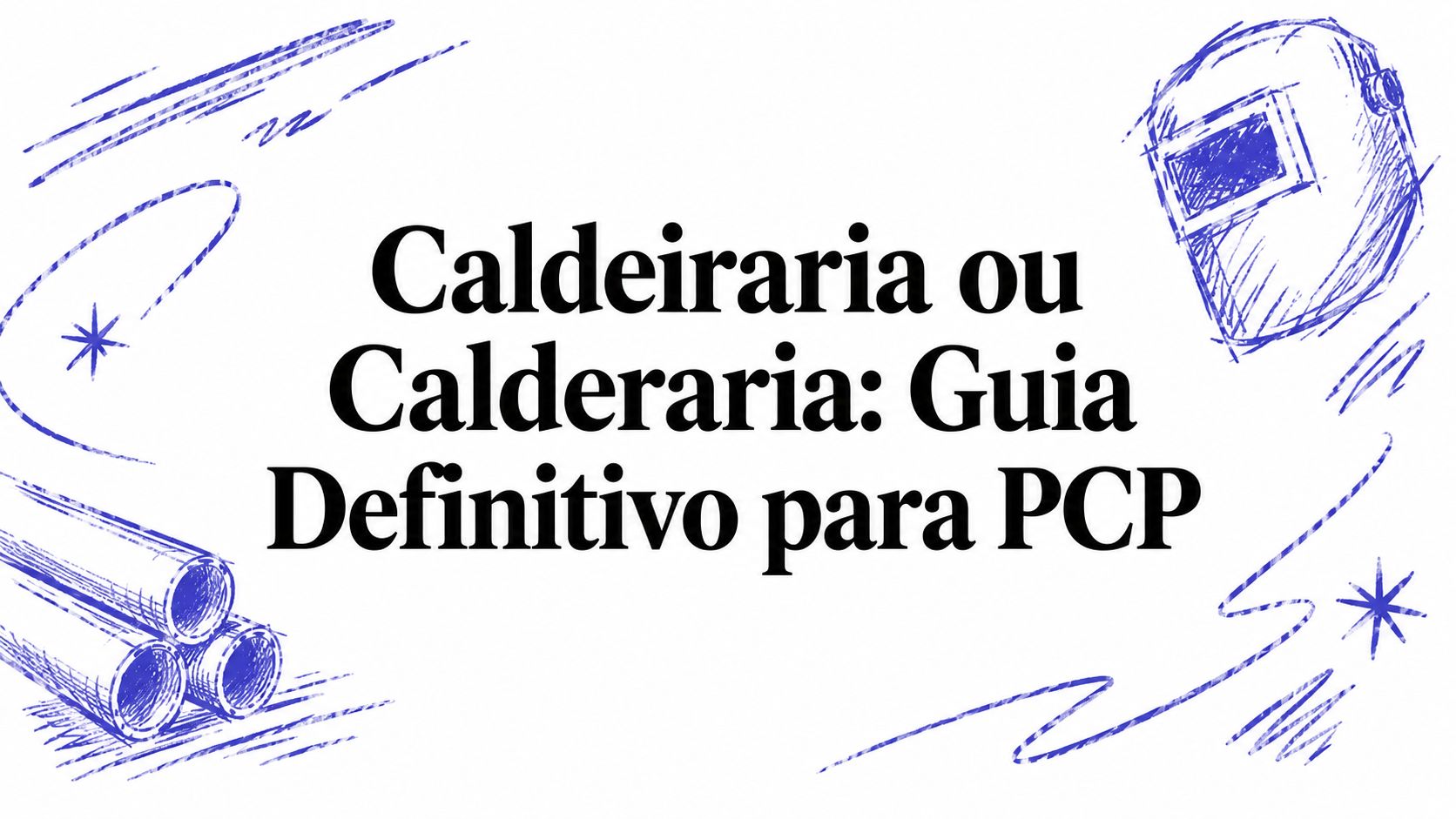 Caldeiraria ou Calderaria: Guia Definitivo para PCP
