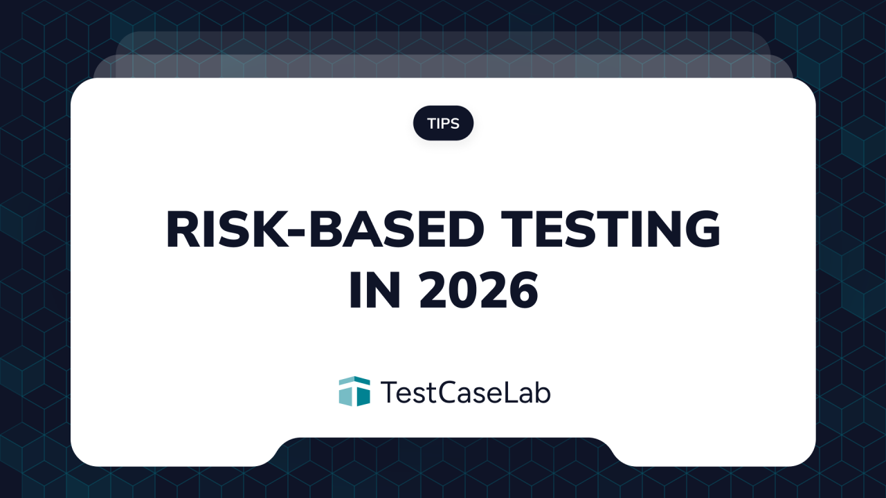 Risk-Based Testing in 2026: How to Decide What to Test First