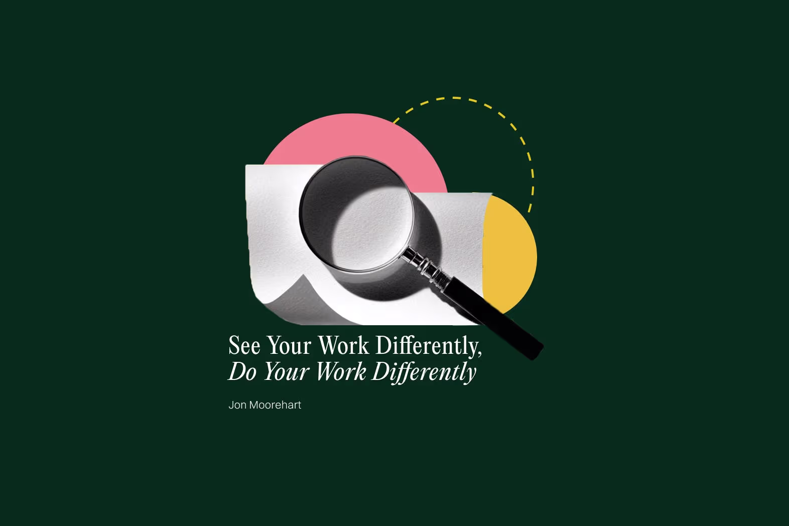 See Your Work Differently, Do Your Work Differently