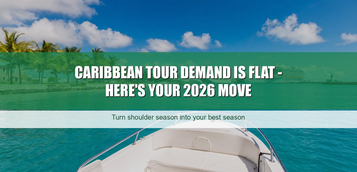 Caribbean Tour Demand Is Flat - Here's Your 2026 Move