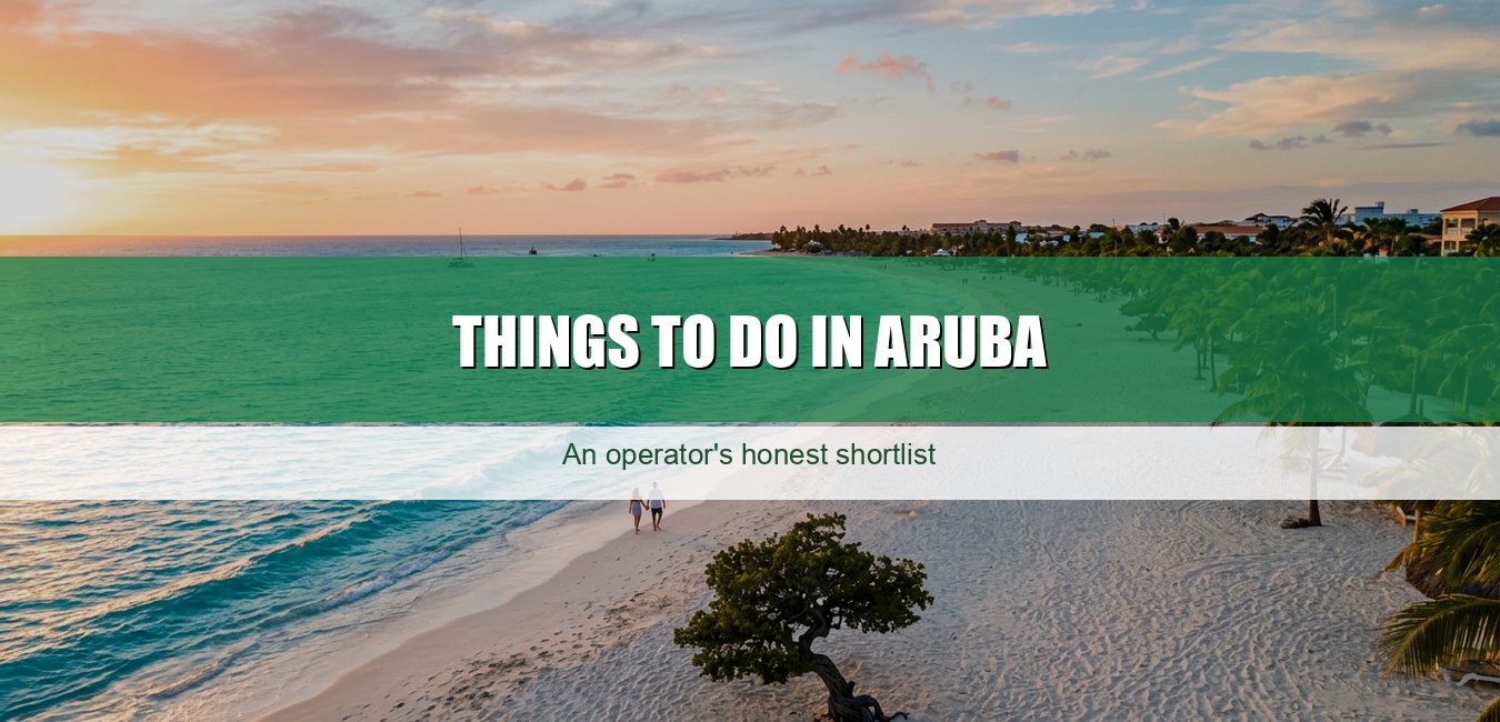 Things to do in Aruba: an operator's honest shortlist