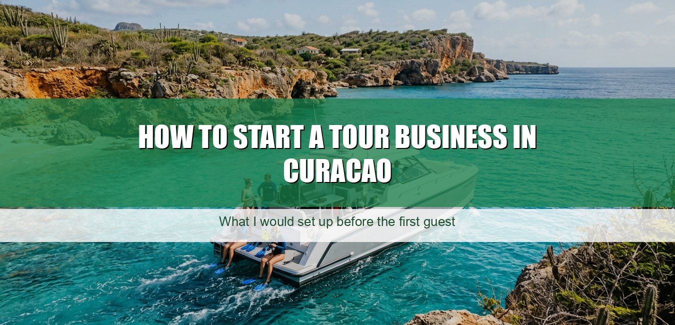 How to Start a Tour Business in Curacao: What I Would Set Up Before the First Guest