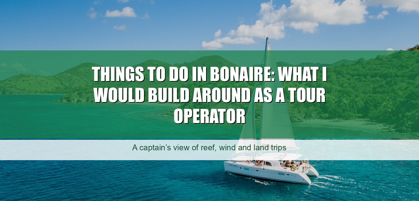 Things to Do in Bonaire: What I Would Build Around as a Tour Operator