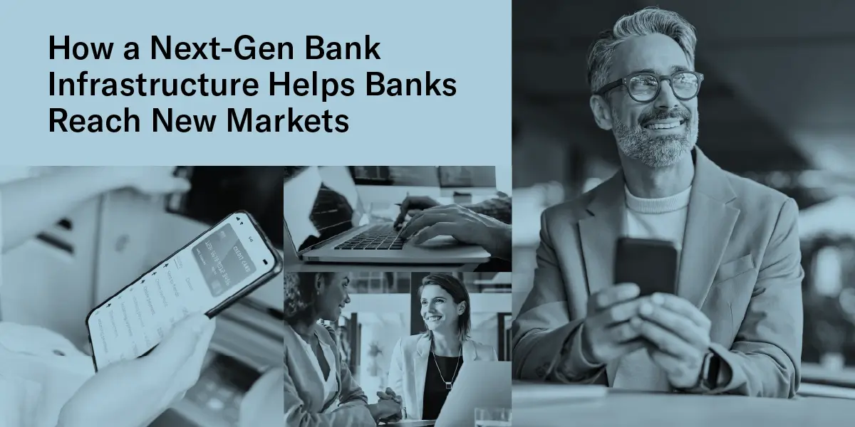 How a Next-Gen Bank Infrastructure Helps Banks Reach New Markets