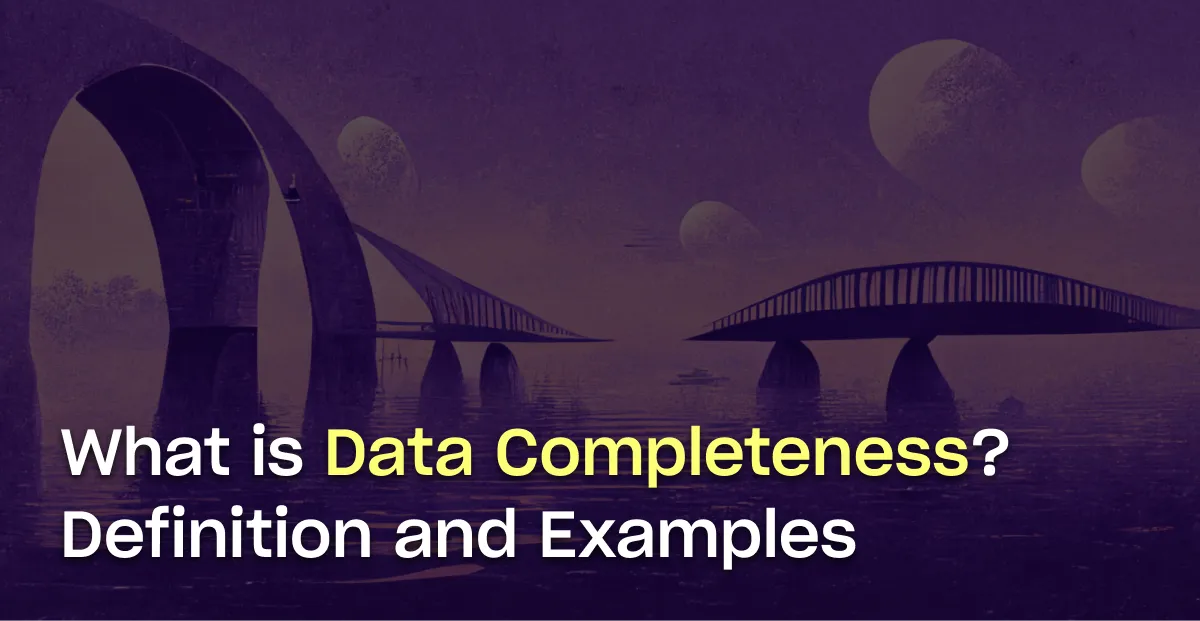 What is Data Completeness? Definition, Examples, and Best Practices