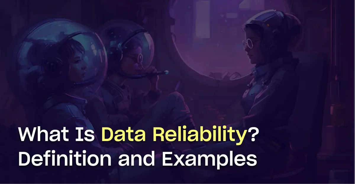 What is Data Reliability? Definition, Examples, and Best Practices