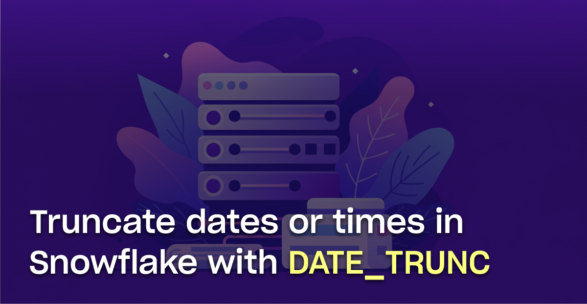 Truncate dates or times in Snowflake with DATE_TRUNC