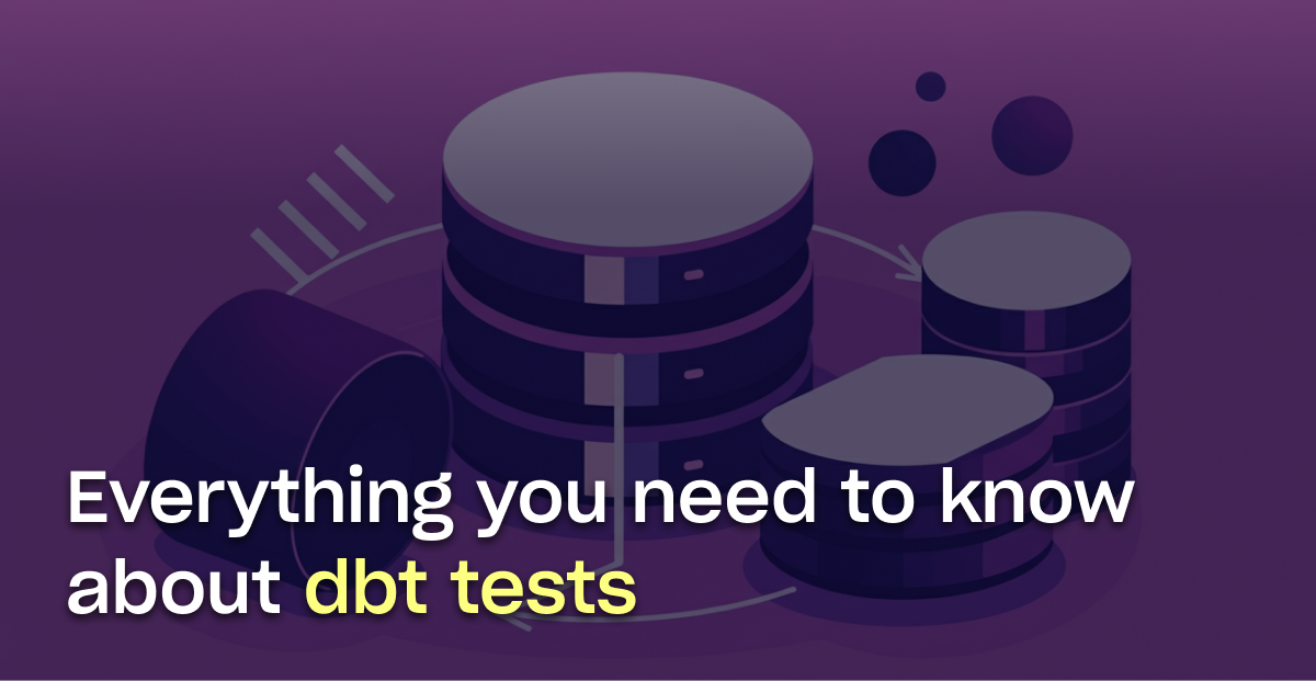 Everything you need to know about dbt tests: How to write them, examples, and best practices