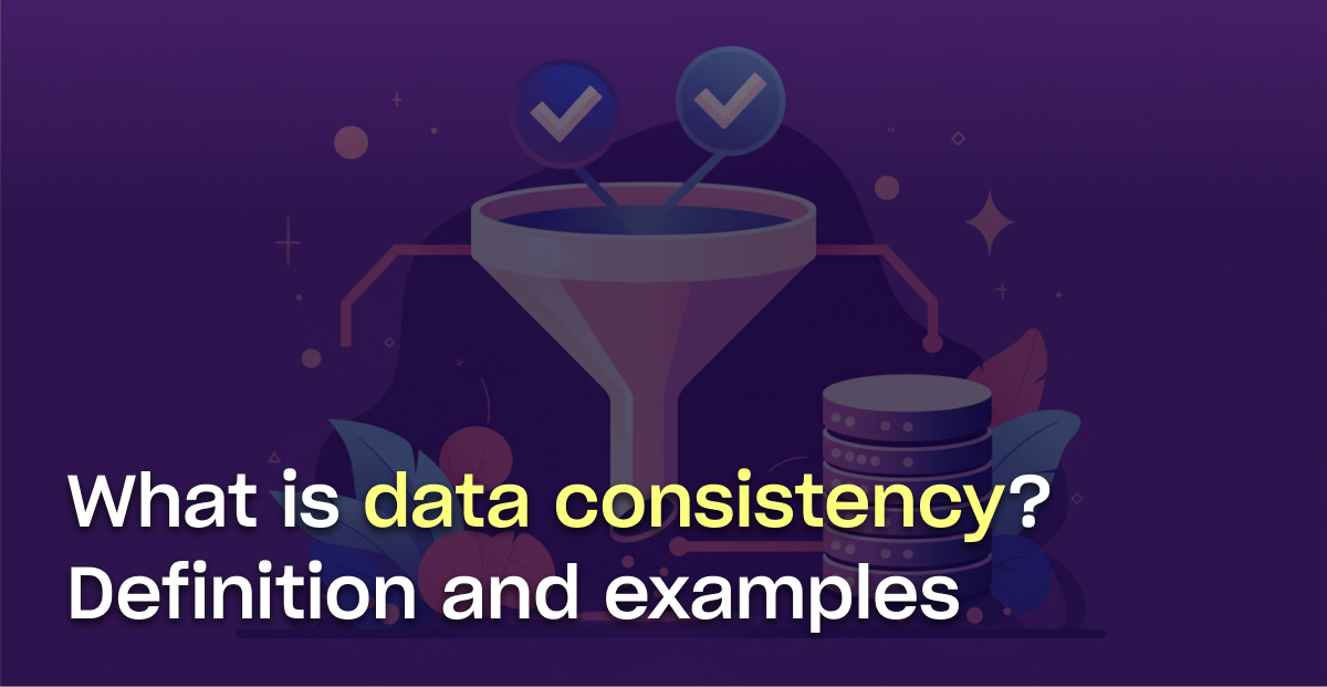 What is data consistency? Definition, examples, and best practices