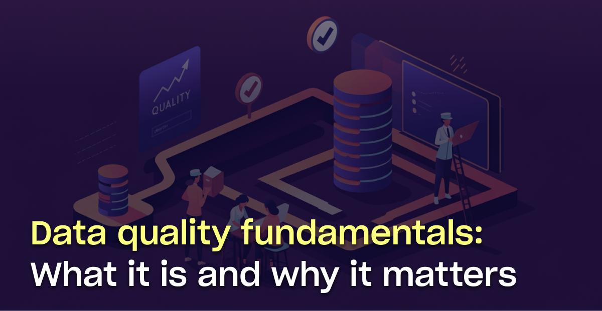 Data quality fundamentals: What it is, why it matters, and how you can improve it