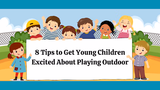 Tips to Get Young Children Excited About Playing Outdoors