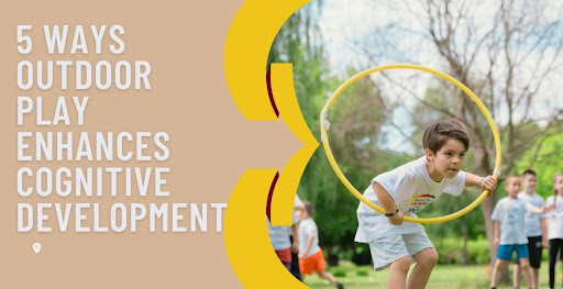 5 Ways Outdoor Play Enhances Cognitive Development