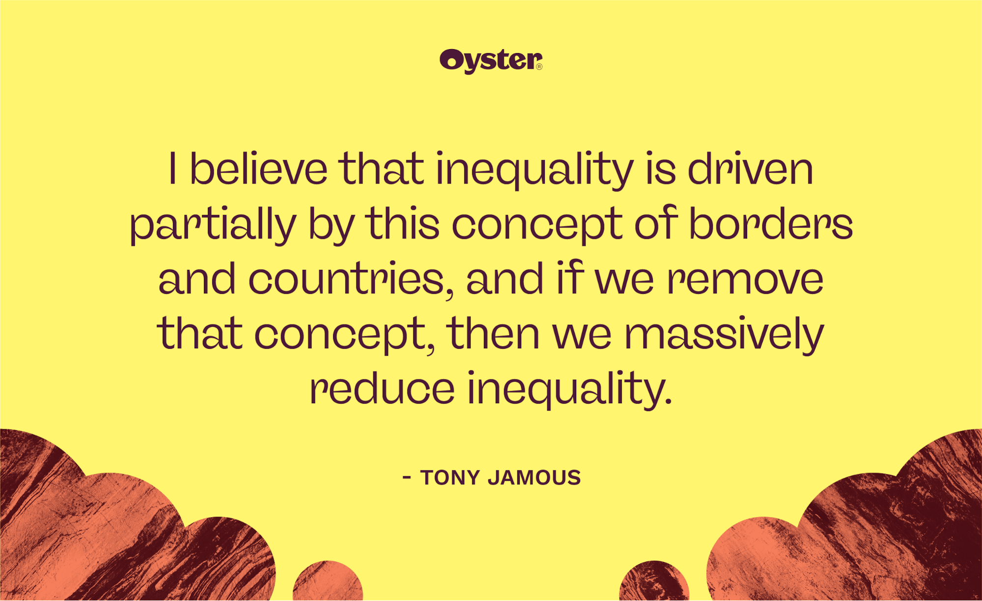 Stylized quote graphic that says, "I believe that inequality is driven partially by this concept of borders and countries, and if we remove that concept, then we massively reduce inequality."