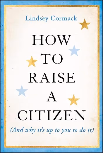 How to Raise a Citizen (And Why It's Up to You to Do It)