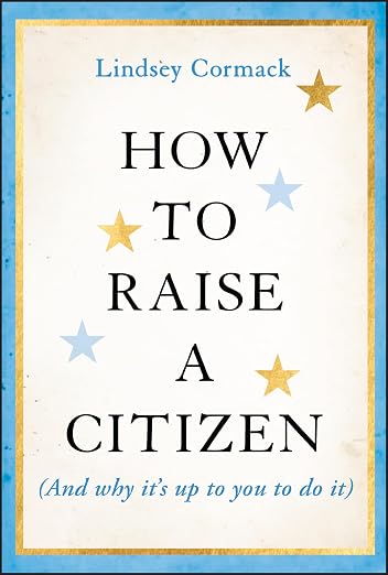 How to Raise a Citizen (And Why It's Up to You to Do It)