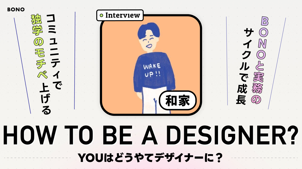 非美大・未経験から新卒でデザイン制作会社へ就職。実務とBONOを掛け合わせたデザインスキル獲得法について聞いてみた