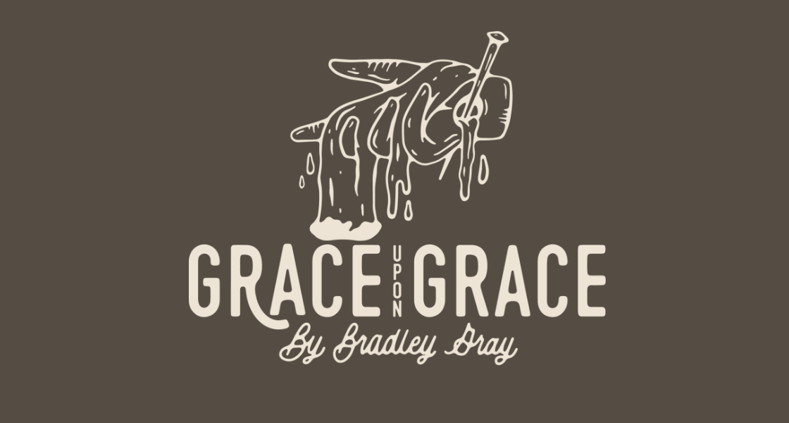 Grace Upon Grace By Bradley Gray