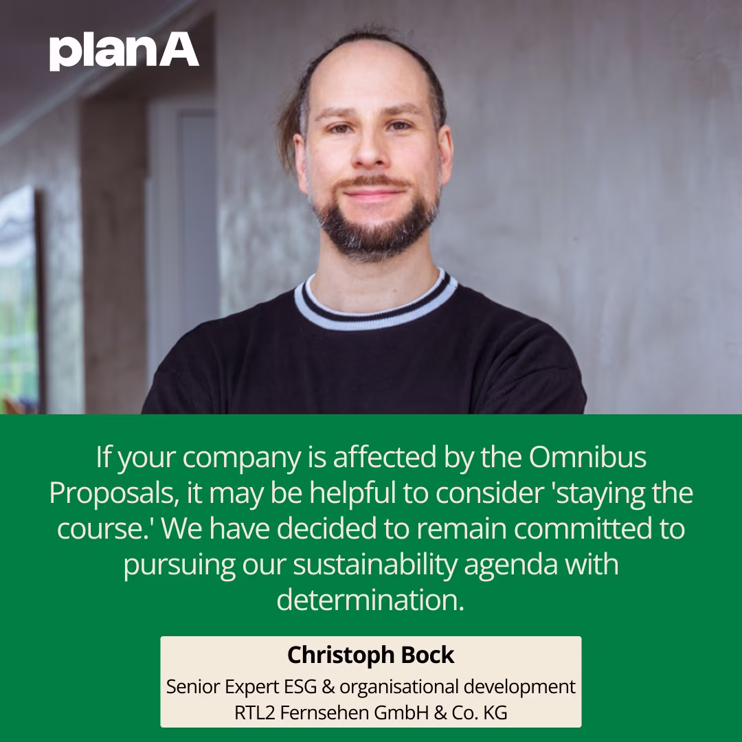 If your company is affected by the Omnibus Proposals, it may be helpful to consider 'staying the course.' We have decided to remain committed to pursuing our sustainability agenda with determination.