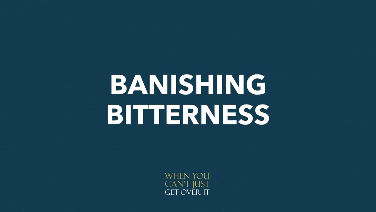 Banishing Bitterness