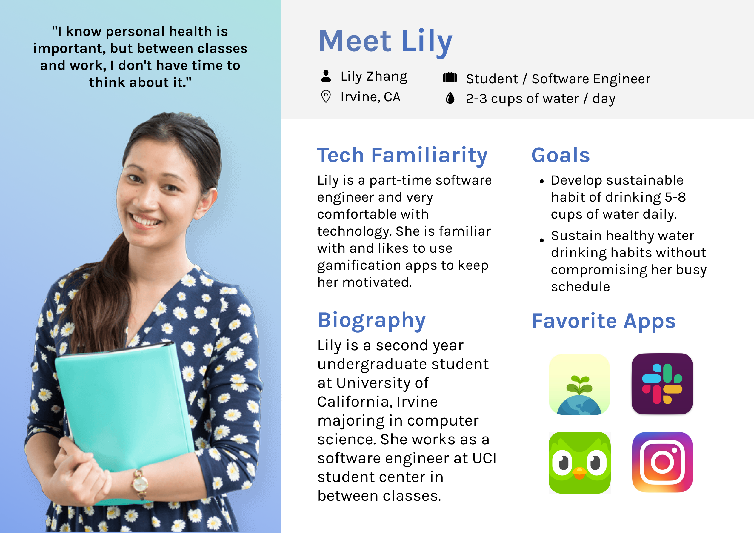 A persona. Left side has a picture of a girl holding a notebook with a quote above her head. The right side has introductory things about her, as well as information about her tech familiarity, goals, and biography. There is also a section for her favorite apps with pictures of the icons below it.
