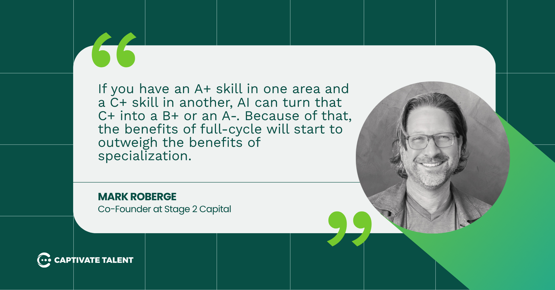 "If you have an A+ skill in one area and a C+ skill in another, AI can turn that C+ into a B+ or an A-. Because of that, the benefits of full-cycle will start to outweigh the benefits of specialization." — Mark Roberge, Co-Founder at Stage 2 Capital