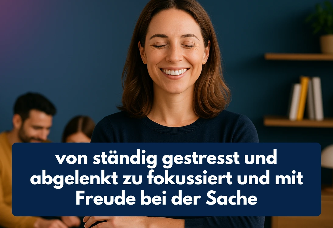 Von ständig gestresst und abgelenkt zu fokussiert und mit Freude bei der Sache - Deine Transformation im Fokushelden Circle