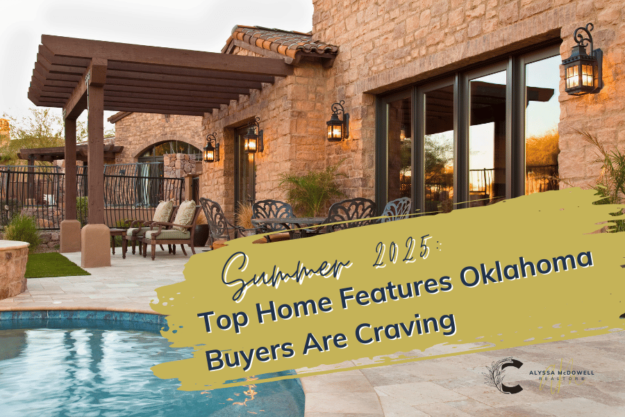 Summer 2025: Top Home Features Oklahoma Buyers Are Craving