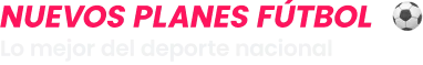 Nuevos Planes Fútbol, lo mejor del deporte nacional