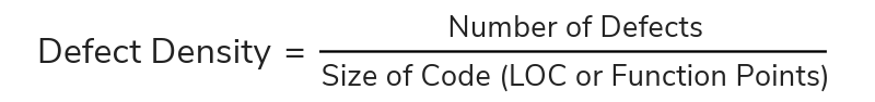 Defect density = Number of defects divided by the Size of code (LOC or function points)