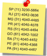 SP (11) 3508-8768 - RJ (21) 3512-9464 - MG (31) 3515-6465 - PR (41) 3012-2030 - RS (51) 3103-0980 - GO (61) 3246-0770 - BA (71) 3717-5959 - PE (81) 4042-0001 - PA (91) 4040-4618