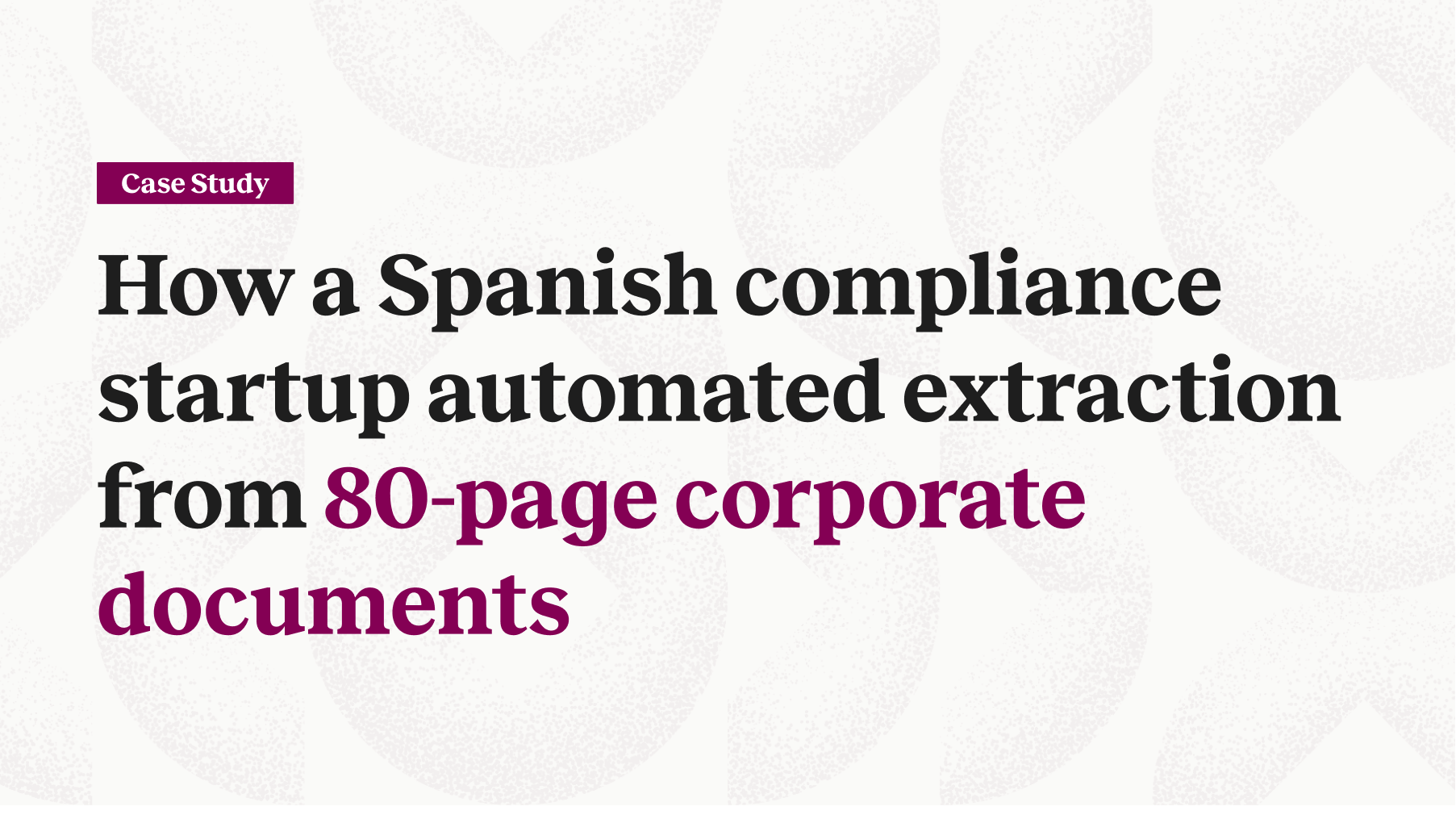 How a Spanish compliance startup automated extraction from 80-page corporate documents