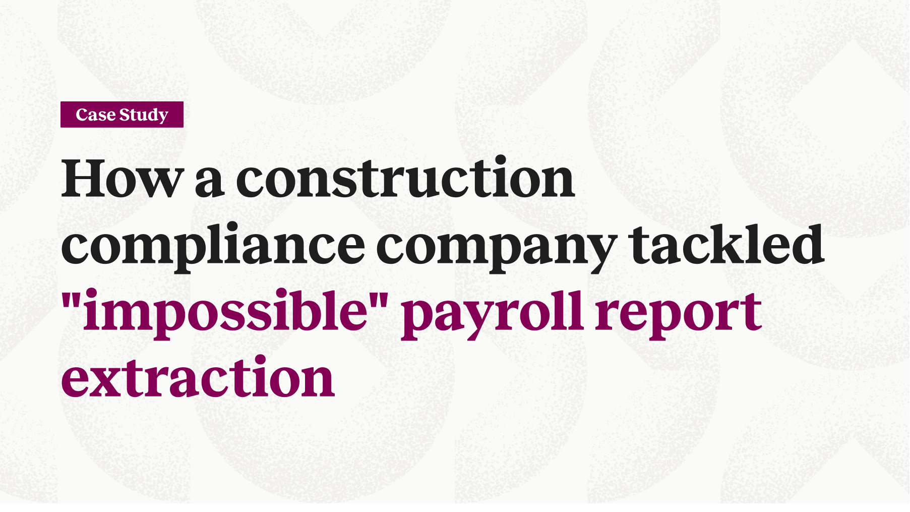 How a construction compliance company tackled "impossible" payroll report extraction
