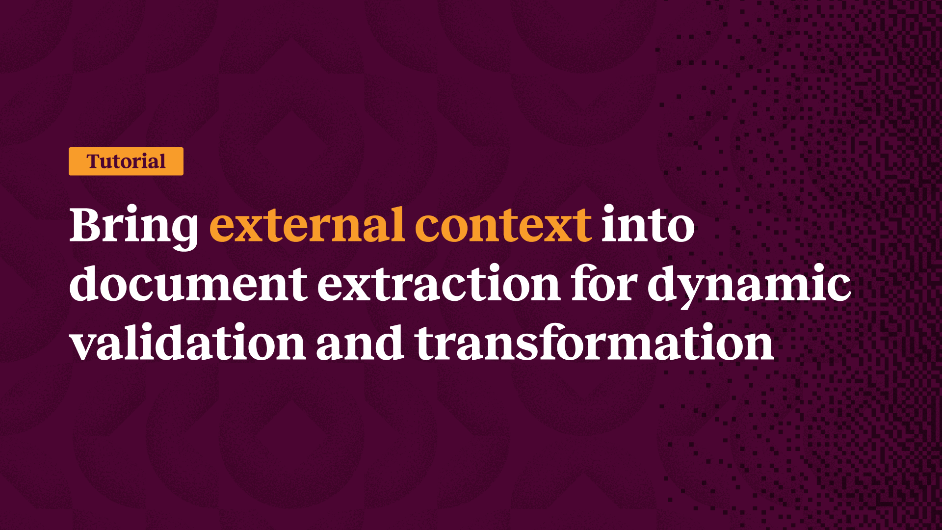 Bring external context into document extraction for dynamic validation and transformation