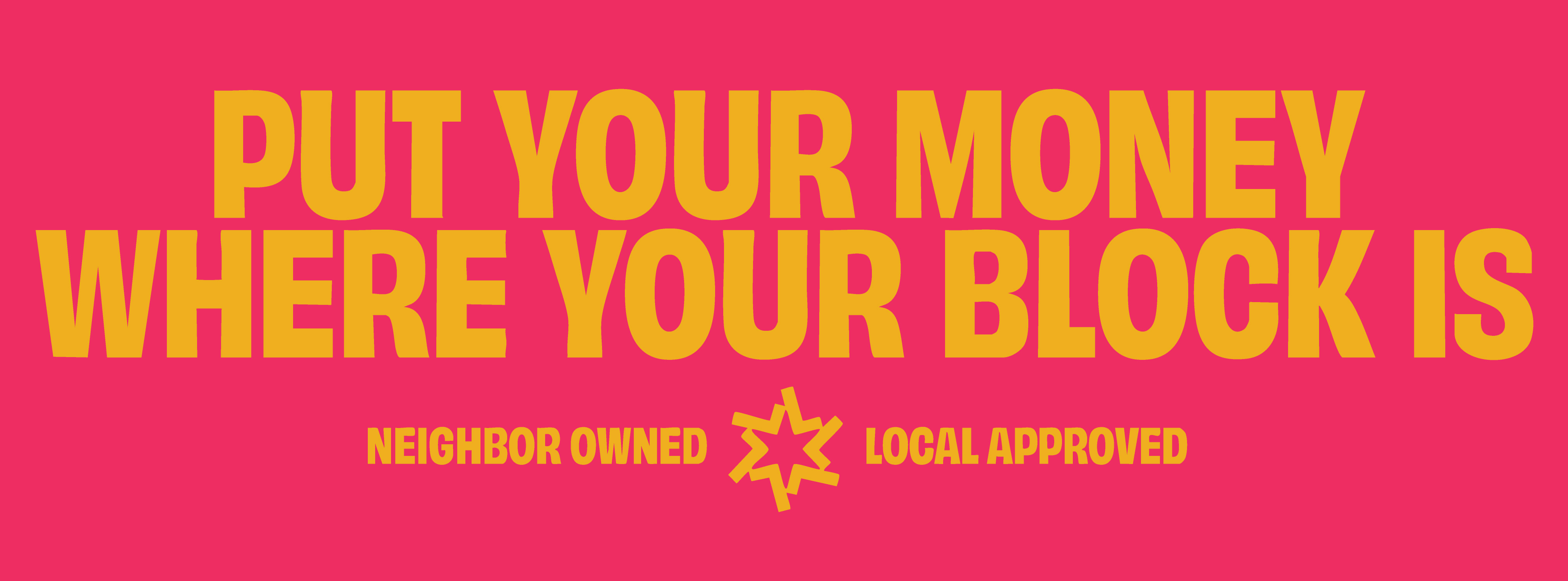 Pink banner reading "Put Your Money Where Your Block is, Neighbor Owned, Local Approved