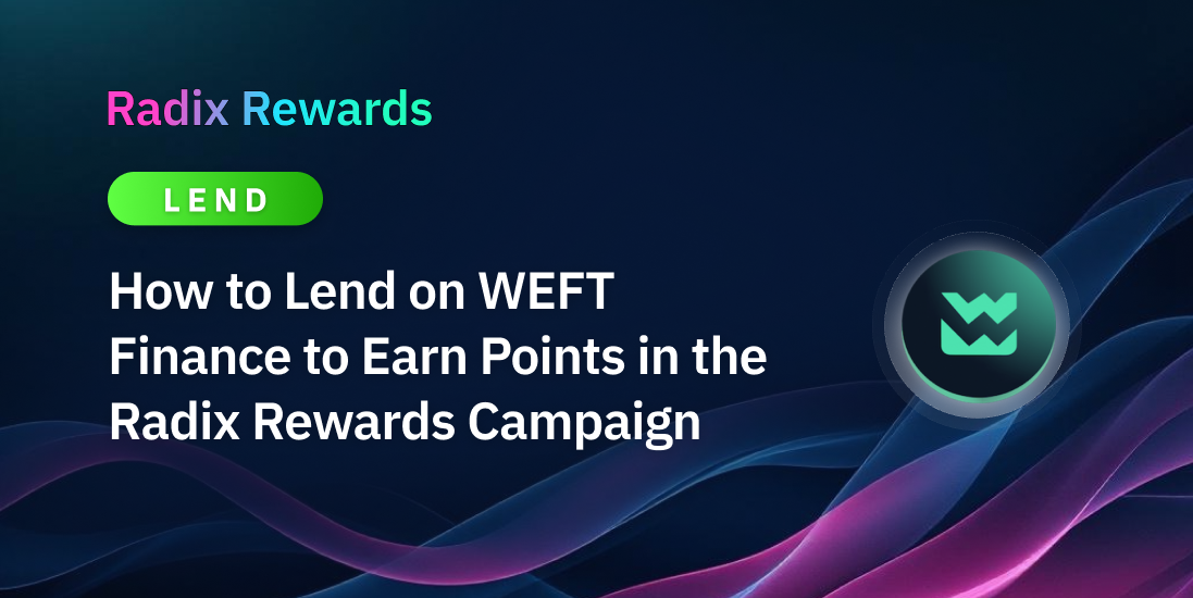 How to Lend on WEFT Finance to Earn Points in the Radix Rewards Campaign | The Radix Blog | Radix DLT cover image