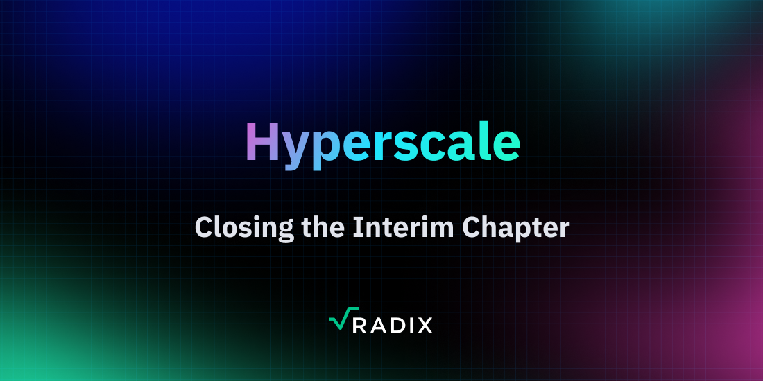 Interim Hyperscale: Closing the Chapter | The Radix Blog | Radix DLT