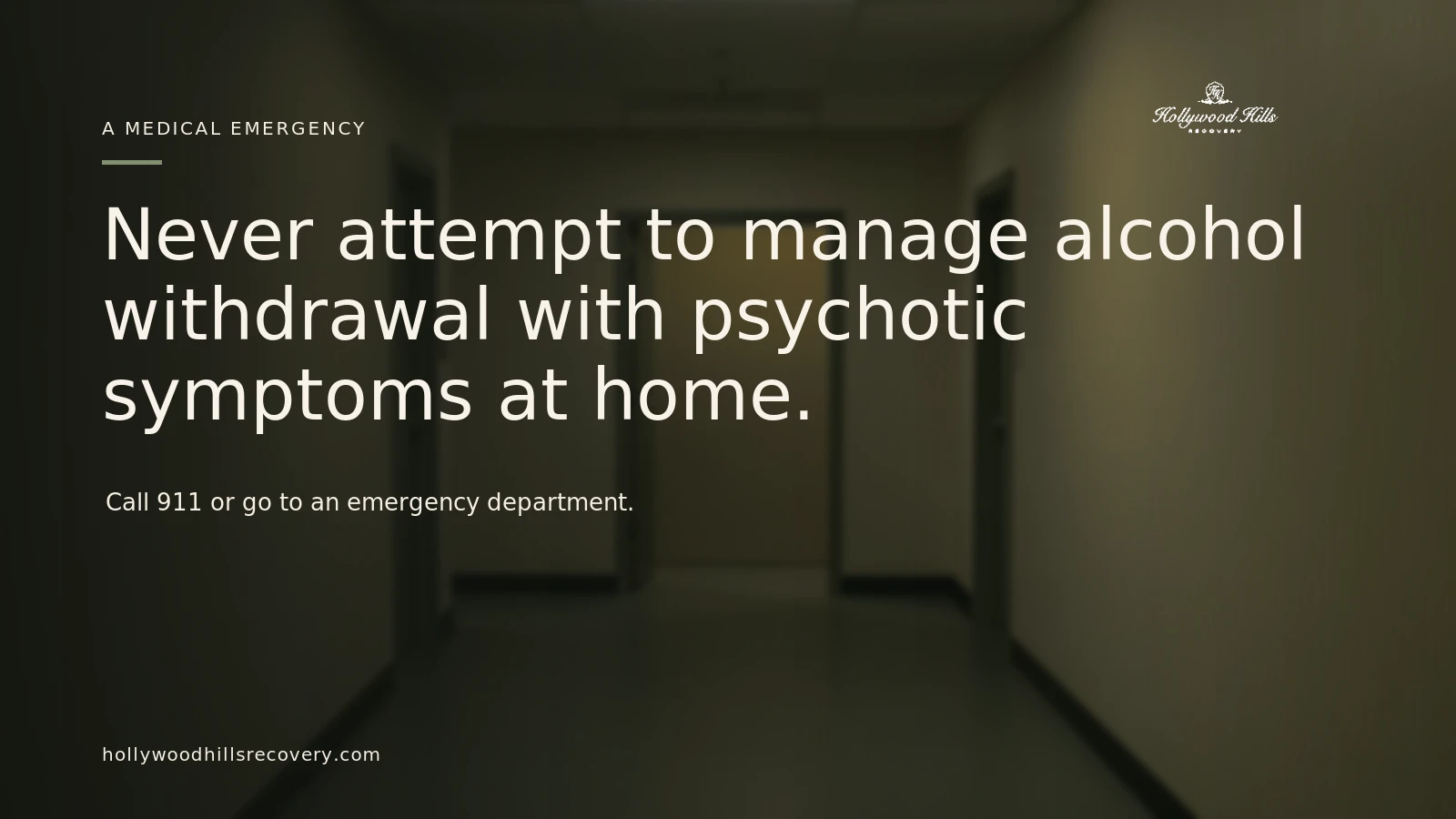 Never attempt to manage alcohol withdrawal with psychotic symptoms at home.
