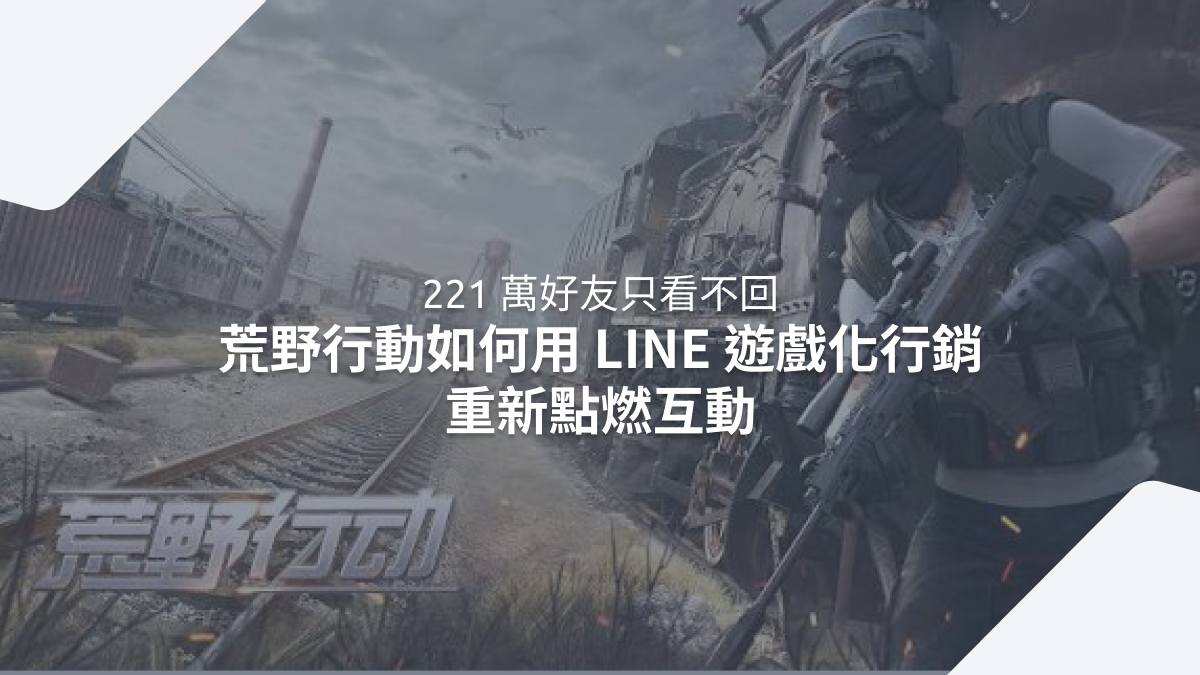 221 萬好友只看不回:荒野行動如何用 LINE 遊戲化行銷重新點燃互動