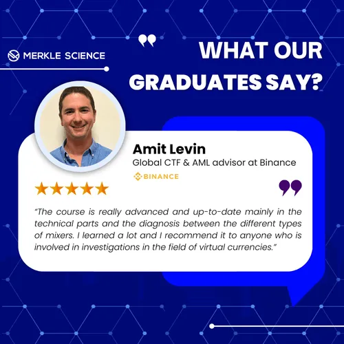 "The course is really advanced and up-to-date mainly in the technical parts and the diagnosis between the different types of mixers. I learned a lot and I recommend it to anyone who is involved in investigations in the field of virtual currencies." - Amit Levin