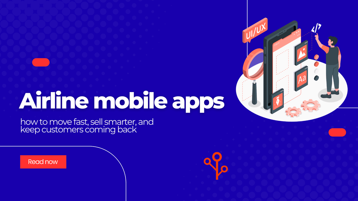 Airline mobile apps in 2025: how to move fast, sell smarter, and keep customers coming back 
