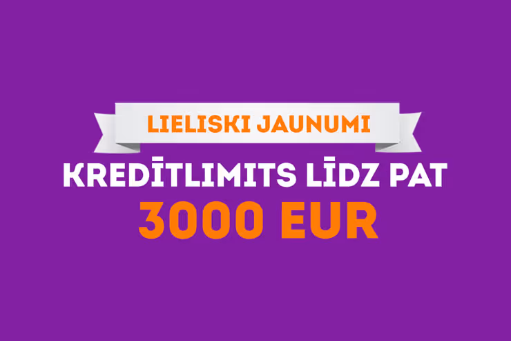 Lieliski jaunumi: maksimālais kredītlimits jau 3000 EUR!