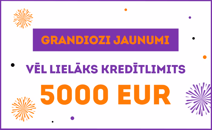 Grandiozi jaunumi! Kredītlimits palielināts līdz pat 10000 EUR!