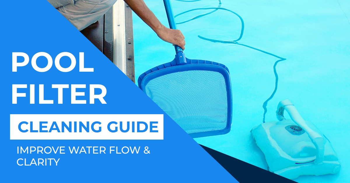 Pool Filter Cleaning Guide: Improve Water Flow & Clarity