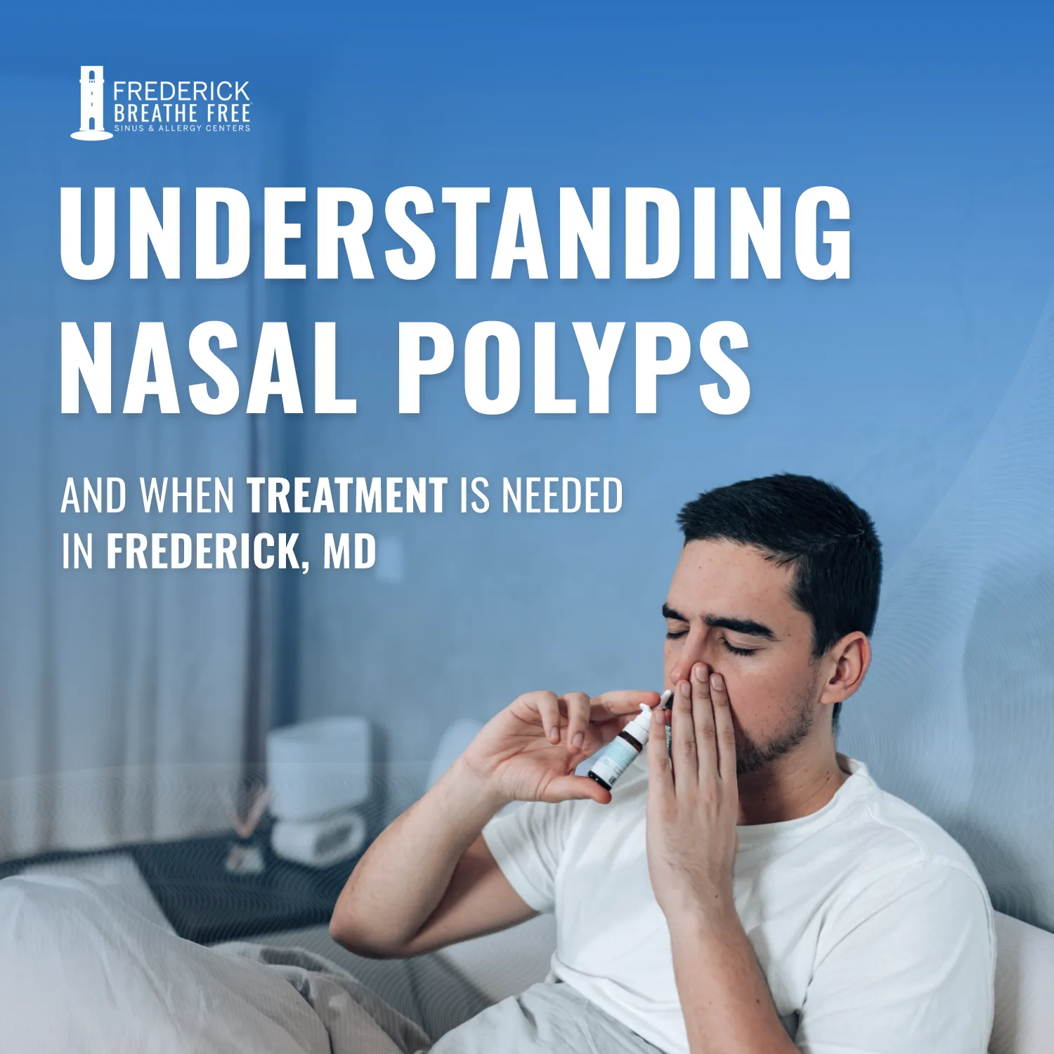 A man sitting in bed using a nasal spray to relieve congestion, with text overlay reading "Understanding Nasal Polyps and When Treatment Is Needed in Frederick, MD" and the Frederick Breathe Free logo